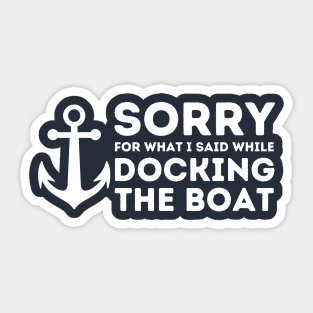Sorry For What I Said While Docking The Boat Sticker